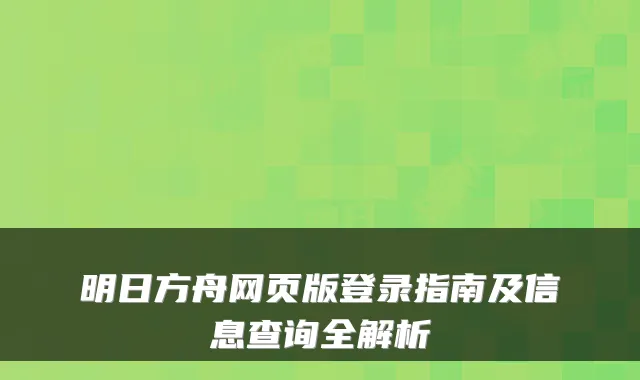 明日方舟网页版登录指南及信息查询全解析