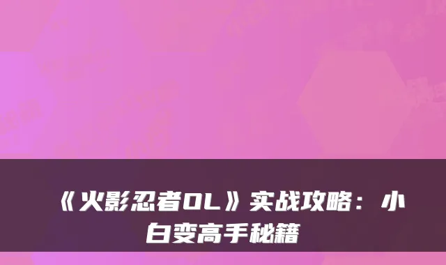 《火影忍者OL》实战攻略：小白变高手秘籍