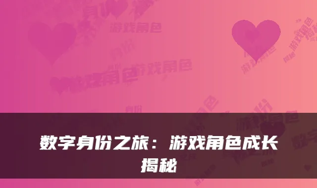 数字身份之旅：游戏角色成长揭秘