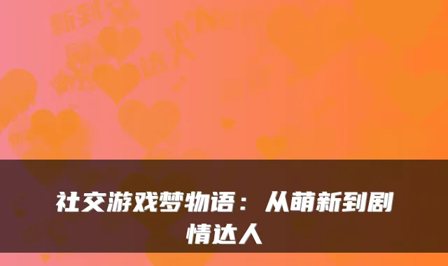 社交游戏梦物语：从萌新到剧情达人
