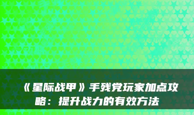 《星际战甲》手残党玩家加点攻略：提升战力的有效方法