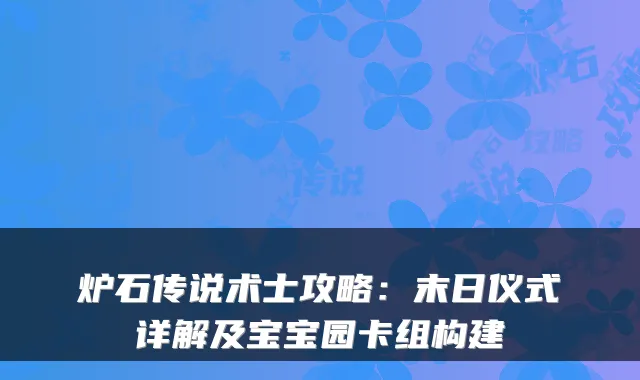炉石传说术士攻略:末日仪式详解及宝宝园卡组构建