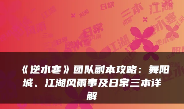 《逆水寒》团队副本攻略：舞阳城、江湖风雨事及日常三本详解