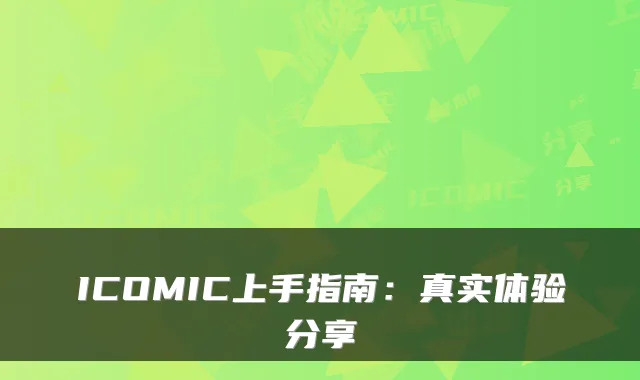 ICOMIC上手指南：真实体验分享