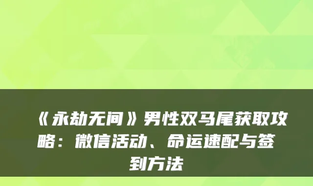 《永劫无间》男性双马尾获取攻略:微信活动、命运速配与签到方法
