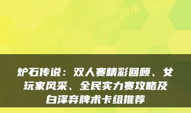 炉石传说:双人赛精彩回顾、女玩家风采、全民实力赛攻略及白泽弃牌术卡组推荐