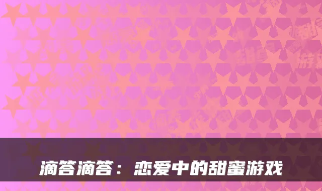 滴答滴答：恋爱中的甜蜜游戏