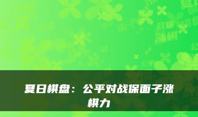 夏日棋盘：公平对战保面子涨棋力