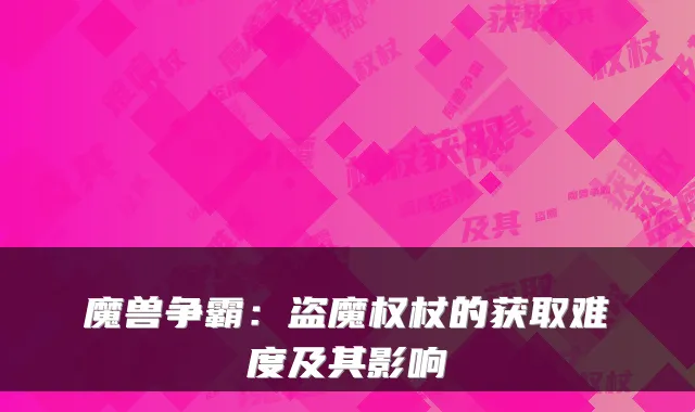 魔兽争霸：盗魔权杖的获取难度及其影响