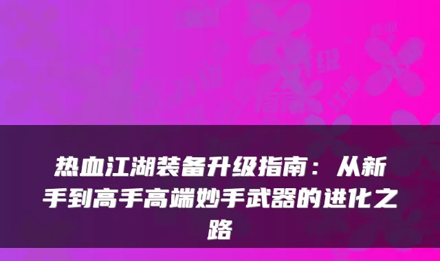热血江湖装备升级指南：从新手到高手高端妙手武器的进化之路