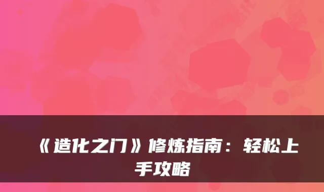 《造化之门》修炼指南：轻松上手攻略