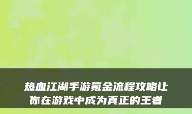 热血江湖手游氪金流程攻略让你在游戏中成为真正的王者