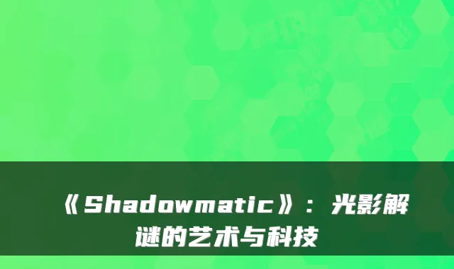 《Shadowmatic》:光影解谜的艺术与科技