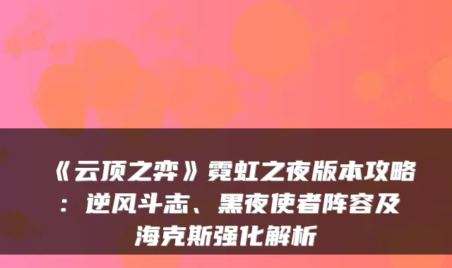 《云顶之弈》霓虹之夜版本攻略：逆风斗志、黑夜使者阵容及海克斯强化解析