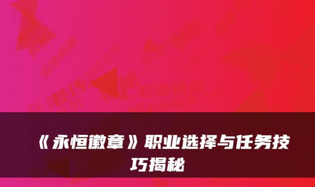 《永恒徽章》职业选择与任务技巧揭秘