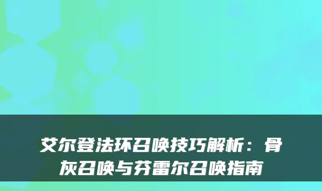艾尔登法环召唤技巧解析：骨灰召唤与芬雷尔召唤指南