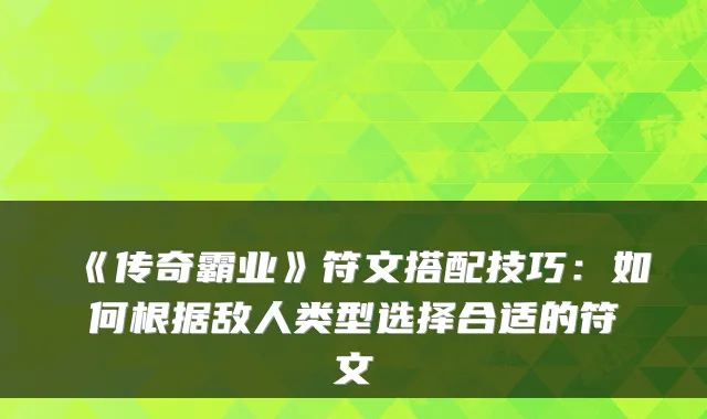 《传奇霸业》符文搭配技巧：如何根据敌人类型选择合适的符文