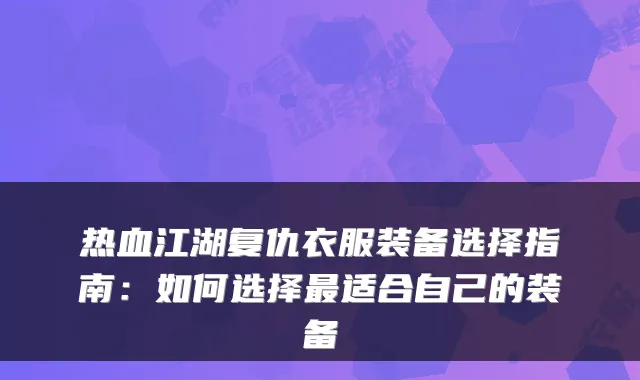 热血江湖复仇衣服装备选择指南：如何选择适合自己的装备
