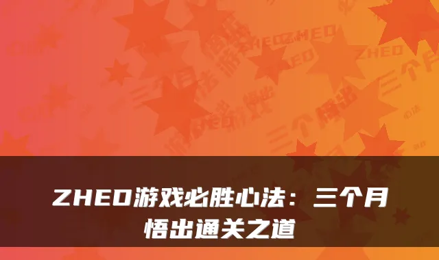 ZHED游戏必胜心法：三个月悟出通关之道