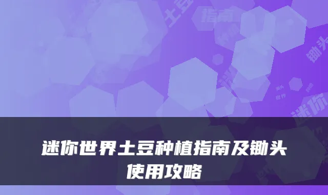 迷你世界土豆种植指南及锄头使用攻略