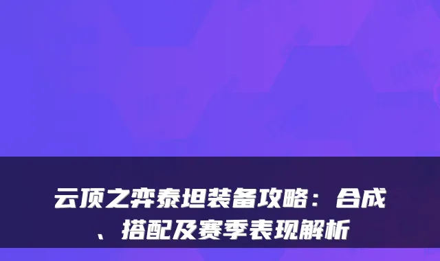 云顶之弈泰坦装备攻略:合成、搭配及赛季表现解析