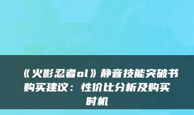 《火影忍者ol》静音技能突破书购买建议：性价比分析及购买时机