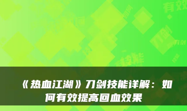 《热血江湖》刀剑技能详解：如何有效提高回血效果