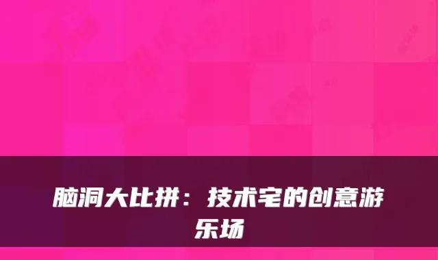 脑洞大比拼：技术宅的创意游乐场