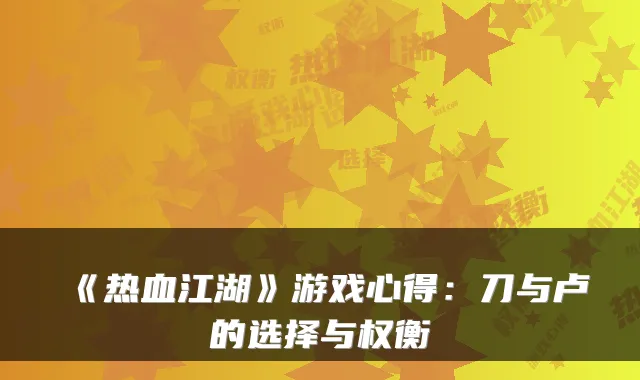 《热血江湖》游戏心得：刀与卢的选择与权衡