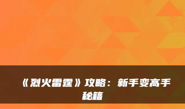 《烈火雷霆》攻略：新手变高手秘籍