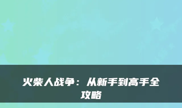 火柴人战争：从新手到高手全攻略