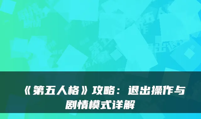《第五人格》攻略：退出操作与剧情模式详解