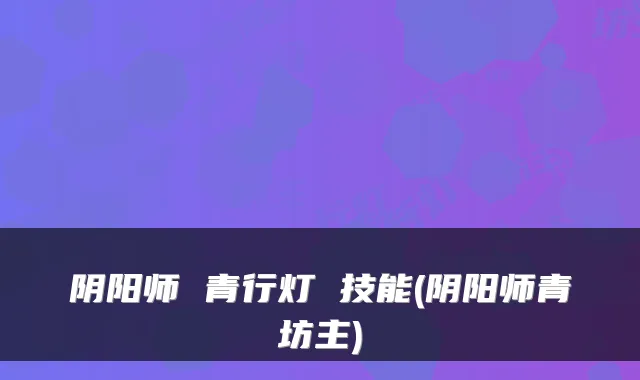 阴阳师 青行灯 技能(阴阳师青坊主)