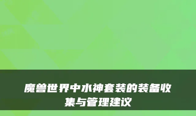 魔兽世界中水神套装的装备收集与管理建议