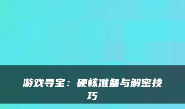 游戏寻宝：硬核准备与解密技巧