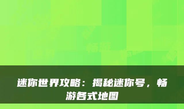 迷你世界攻略：揭秘迷你号，畅游各式地图