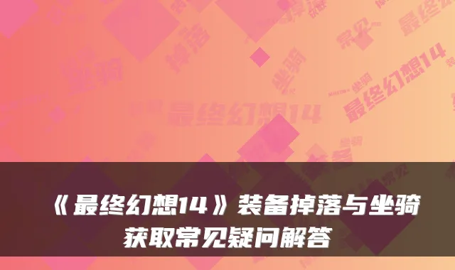 《终幻想14》装备掉落与坐骑获取常见疑问解答