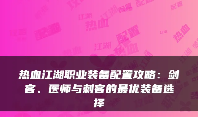热血江湖职业装备配置攻略:剑客、医师与刺客的优装备选择