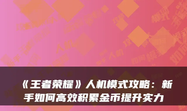 《王者荣耀》人机模式攻略：新手如何高效积累金币提升实力