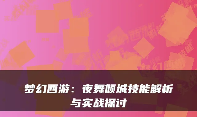 梦幻西游：夜舞倾城技能解析与实战探讨