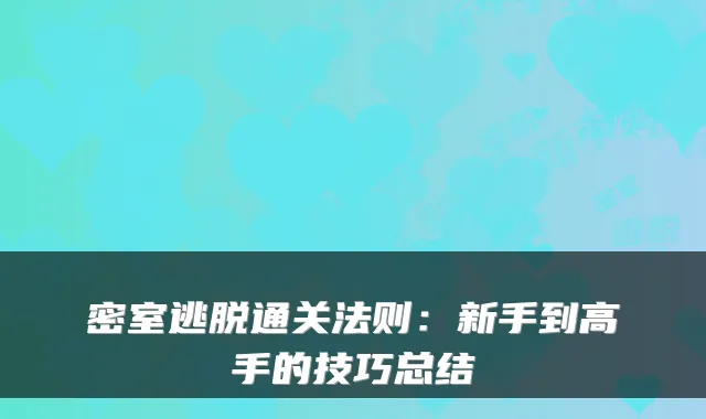 密室逃脱通关法则：新手到高手的技巧总结