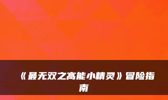 《最无双之高能小精灵》冒险指南