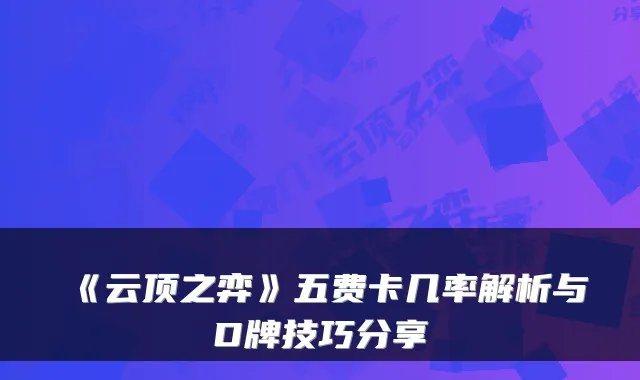 《云顶之弈》五费卡几率解析与D牌技巧分享