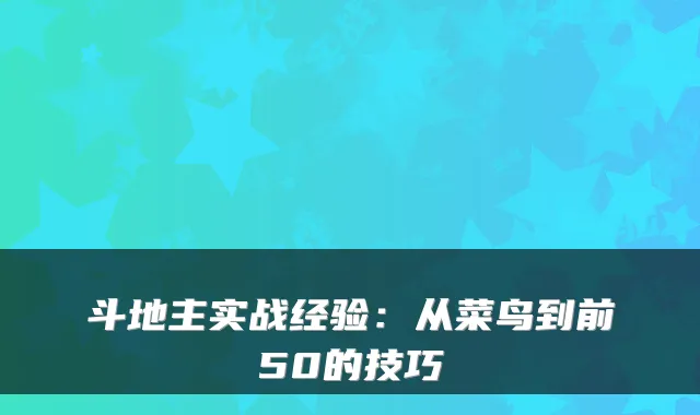 斗地主实战经验：从菜鸟到前50的技巧
