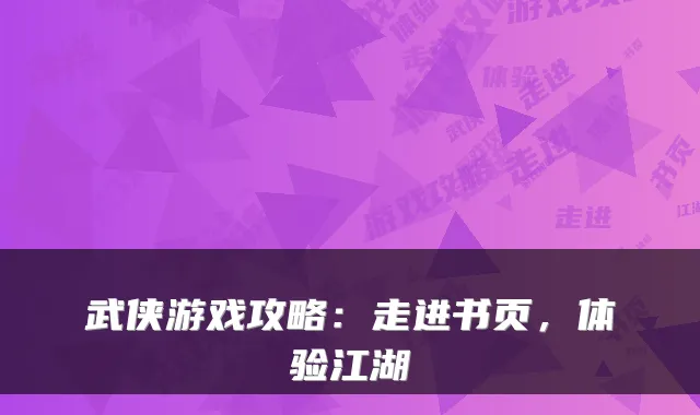 武侠游戏攻略:走进书页,体验江湖