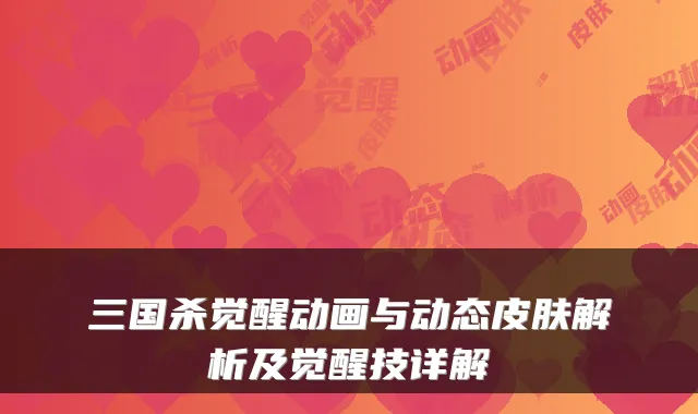 三国杀觉醒动画与动态皮肤解析及觉醒技详解
