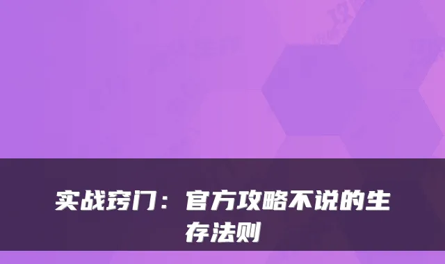 实战窍门：官方攻略不说的生存法则