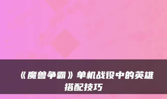 《魔兽争霸》单机战役中的英雄搭配技巧
