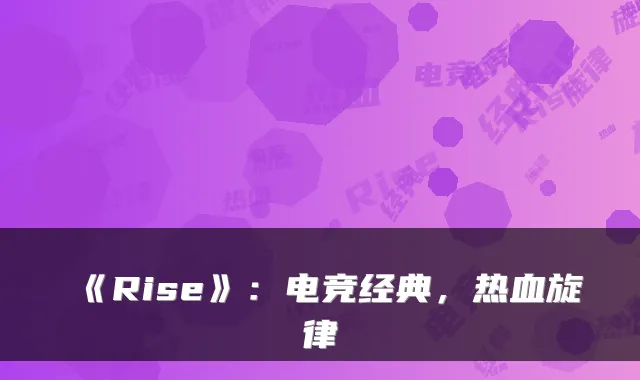 《Rise》:电竞经典,热血旋律