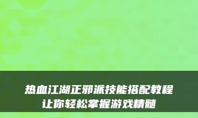 热血江湖正邪派技能搭配教程让你轻松掌握游戏精髓